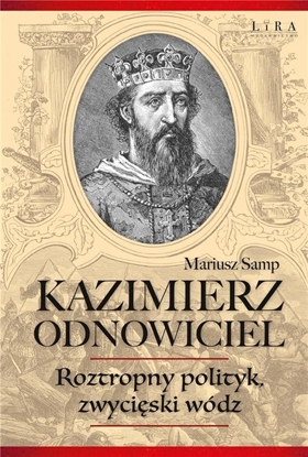 Изображение Kazimierz Odnowiciel. Roztropny polityk..