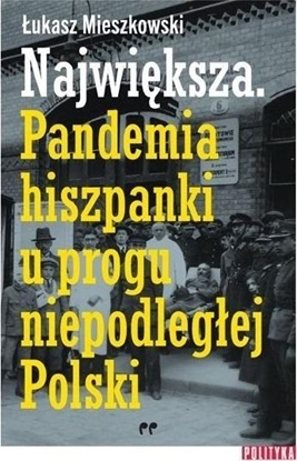 Attēls no Największa, Pandemia hiszpanki u progu...