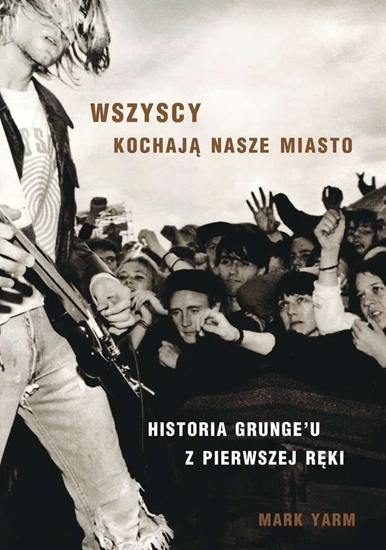 Picture of WSZYSCY KOCHAJĄ NASZE MIASTO HISTORIA GRUNGEU Z PIERWSZEJ RĘKI