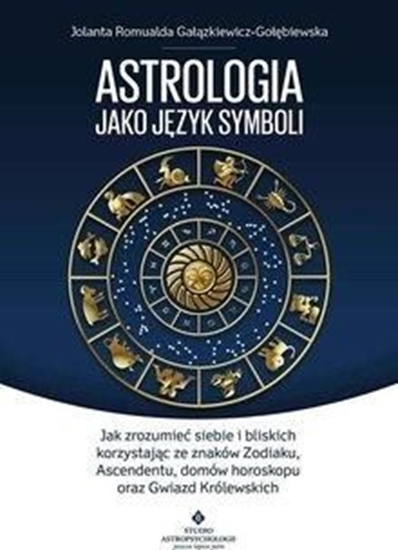 Picture of ASTROLOGIA JAKO JĘZYK SYMBOLI JAK ZROZUMIEĆ SIEBIE I BLISKICH KORZYSTAJĄC ZE ZNAKÓW ZODIAKU ASCENDENTU DOMÓW HOROSKOPU ORAZ GWIAZD KRÓLEWSKICH