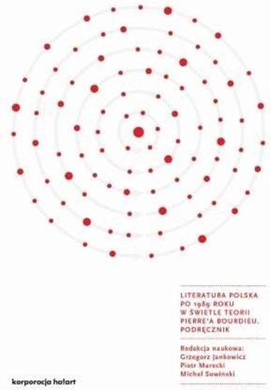 Изображение Jankowicz Grzegorz, Marecki Piotr, Sowiński Michał - Literatura Polska po 1989 roku w świetle teorii Pierre'a Bourdieu. Podręcznik, oprawa zintegrowana