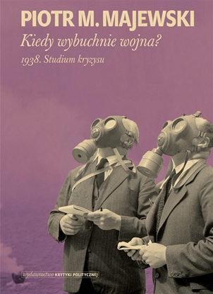 Изображение Kiedy wybuchnie wojna?. 1938. Studium kryzysu