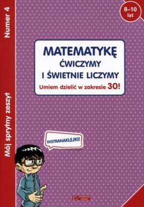 Attēls no MĂłj sprytny zeszyt 4. MatematykÄ™ Ä‡wiczymy i Ĺ›wietnie liczymy. Umiem dzieliÄ‡ w zakresie 30!