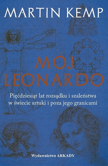 Изображение MÓJ LEONARDO DA VINCI PIĘĆDZIESIĄT LAT ROZSĄDKU I SZALEŃSTWA W ŚWIECIE SZTUKI I POZA JEGO GRANICAMI