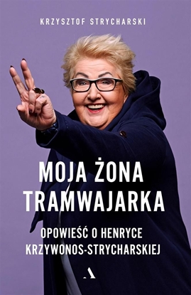 Attēls no MOJA ŻONA TRAMWAJARKA OPOWIEŚĆ O HENRYCE KRZYWONOS-STRYCHARSKIEJ