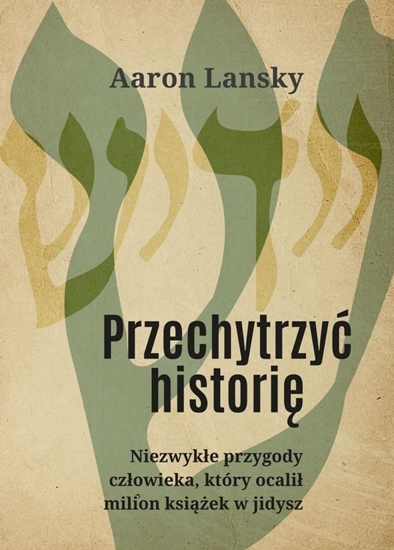 Изображение Przechytrzyć historię. Niezwykłe przygody człowieka, który ocalił milion książek w jidysz