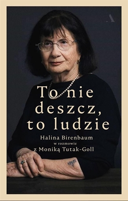 Attēls no TO NIE DESZCZ TO LUDZIE HALINA BIRENBAUM W ROZMOWIE Z MONIKĄ TUTAK-GOLL