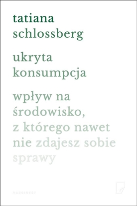 Picture of Ukryta konsumpcja. Wpływ na środowisko, z którego nawet nie zdajesz sobie sprawy