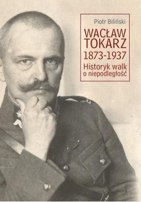 Изображение Wacław Tokarz 1873-1937 Historyk walk o niepodległość