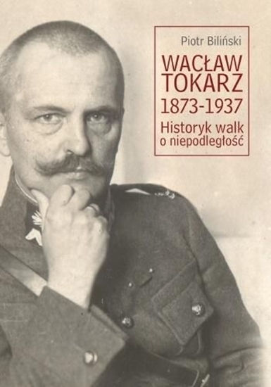 Изображение Wacław Tokarz 1873-1937 Historyk walk o niepodległość