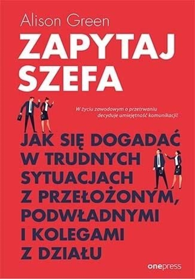 Picture of ZAPYTAJ SZEFA JAK SIĘ DOGADAĆ W TRUDNYCH SYTUACJACH Z PRZEŁOŻONYM PODWŁADNYMI I KOLEGAMI Z DZIAŁU