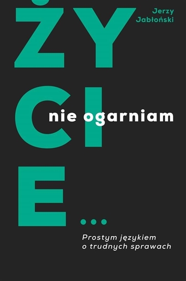 Picture of Życie nie ogarniam. Prostym językiem o trudnych...