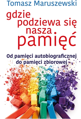 Изображение GDZIE PODZIEWA SIĘ NASZA PAMIĘĆ OD PAMIĘCI AUTOBIOGRAFICZNEJ DO PAMIĘCI ZBIOROWEJ