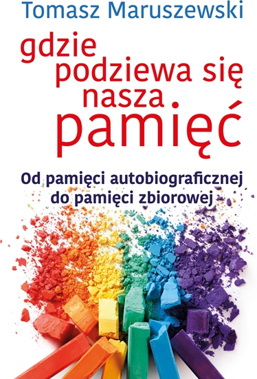 Изображение GDZIE PODZIEWA SIĘ NASZA PAMIĘĆ OD PAMIĘCI AUTOBIOGRAFICZNEJ DO PAMIĘCI ZBIOROWEJ