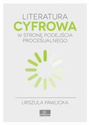 Изображение Literatura cyfrowa. W stronę podejścia..