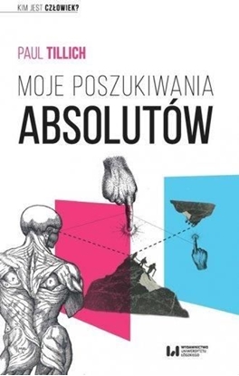 Изображение Moje poszukiwania absolutów. Kim jest człowiek?