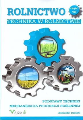 Picture of Rolnictwo cz. VII. Technika w rolnictwie. Podstawy techniki. Mechanizacja produkcji roślinnej