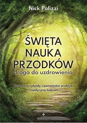 Изображение ŚWIĘTA NAUKA PRZODKÓW DROGA DO UZDROWIENIA PIERWOTNE RYTUAŁY SZAMAŃSKIE PRAKTYKI I MEDYCYNA LUDOWA