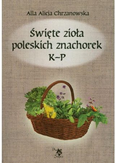 Picture of Święte zioła poleskich znachorek. Tom 2. K-P