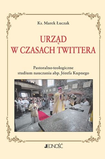 Picture of Urząd w czasach Twittera Pastoralno-teologiczne, studium nauczania abp. Józefa Kupnego